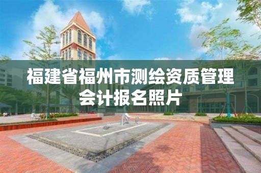 福建省福州市測繪資質(zhì)管理會計報名照片