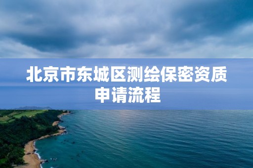 北京市東城區測繪保密資質申請流程