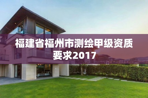 福建省福州市測繪甲級資質(zhì)要求2017