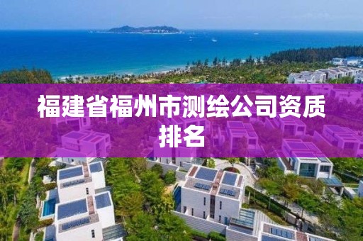 福建省福州市測繪公司資質(zhì)排名