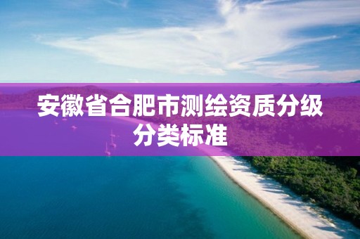 安徽省合肥市測繪資質分級分類標準