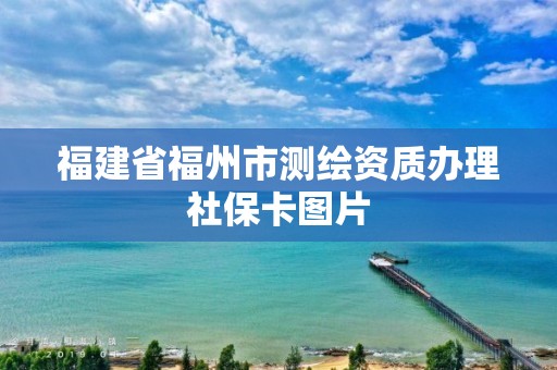 福建省福州市測繪資質辦理社?？▓D片