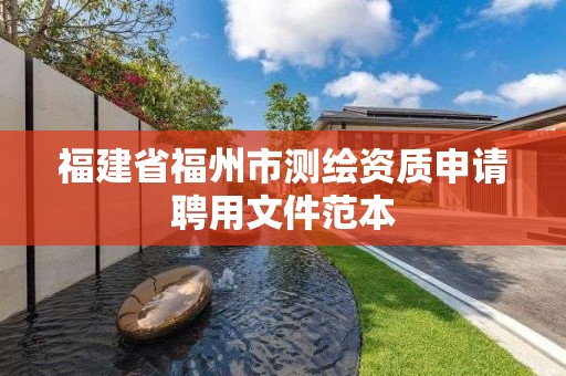 福建省福州市測繪資質申請聘用文件范本