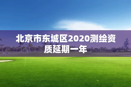 北京市東城區2020測繪資質延期一年