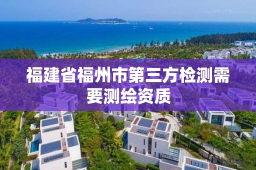 福建省福州市第三方檢測需要測繪資質