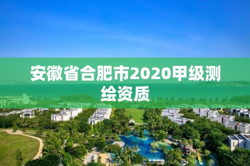 安徽省合肥市2020甲級測繪資質