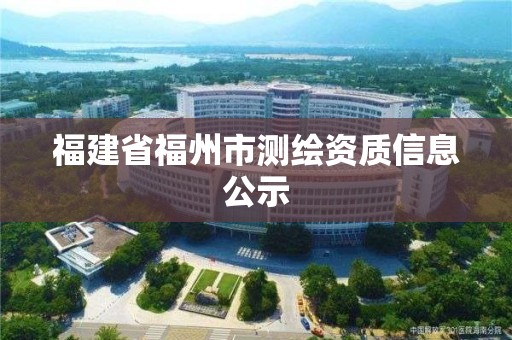 福建省福州市測繪資質(zhì)信息公示