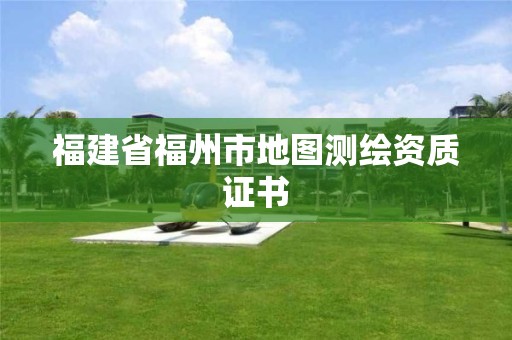 福建省福州市地圖測繪資質證書