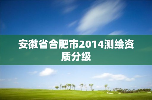 安徽省合肥市2014測繪資質(zhì)分級