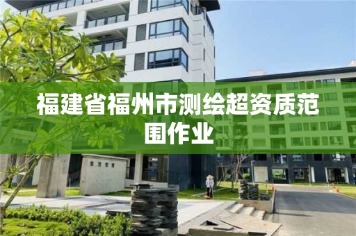 福建省福州市測繪超資質范圍作業