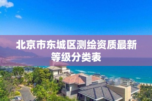 北京市東城區測繪資質最新等級分類表