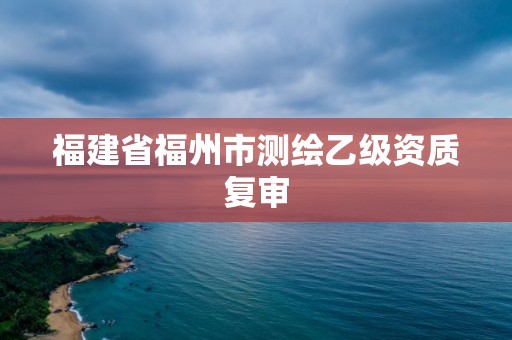 福建省福州市測繪乙級資質復審