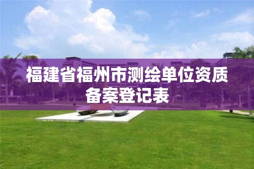 福建省福州市測繪單位資質備案登記表