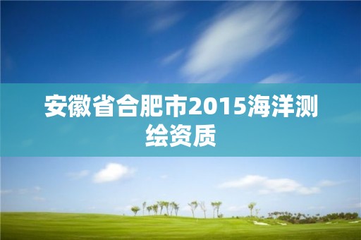 安徽省合肥市2015海洋測繪資質