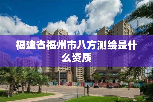 福建省福州市八方測繪是什么資質