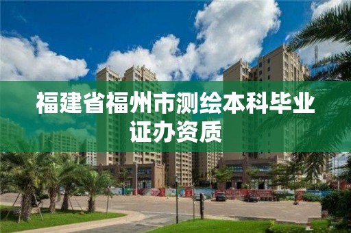 福建省福州市測繪本科畢業證辦資質