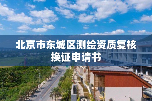 北京市東城區測繪資質復核換證申請書