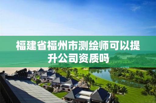 福建省福州市測繪師可以提升公司資質嗎