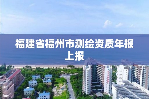 福建省福州市測繪資質年報上報