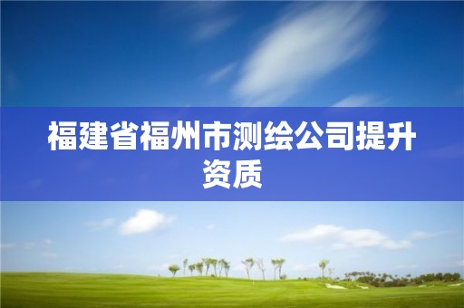 福建省福州市測繪公司提升資質