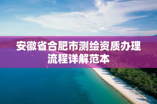 安徽省合肥市測繪資質辦理流程詳解范本