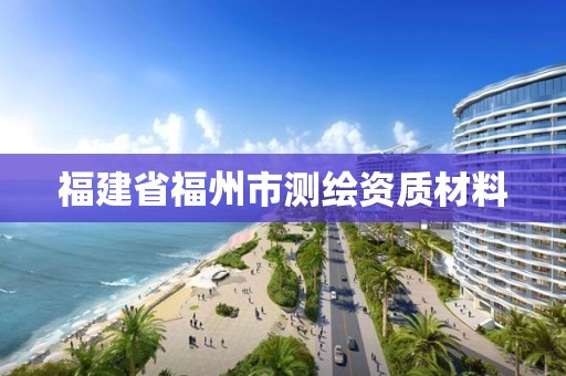 福建省福州市測繪資質材料