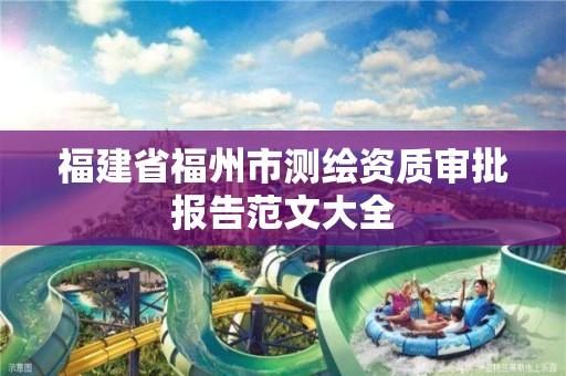 福建省福州市測繪資質審批報告范文大全