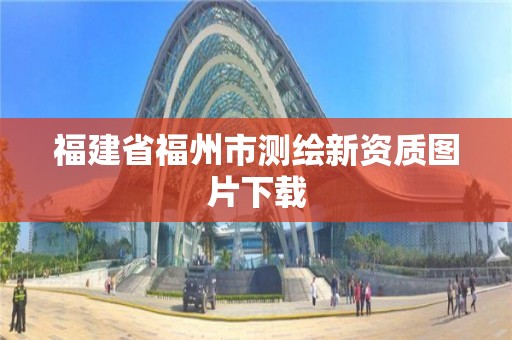 福建省福州市測繪新資質圖片下載