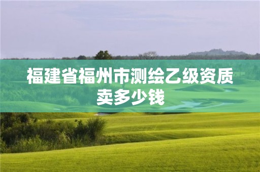 福建省福州市測繪乙級資質(zhì)賣多少錢