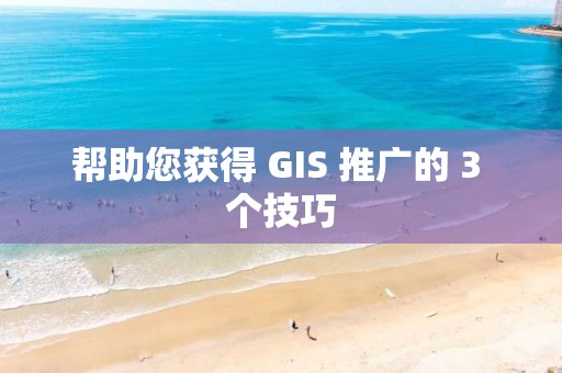 幫助您獲得 GIS 推廣的 3 個技巧