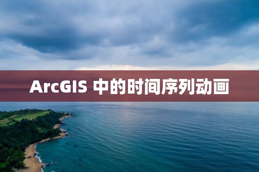 ArcGIS 中的時間序列動畫