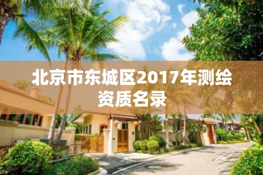 北京市東城區2017年測繪資質名錄