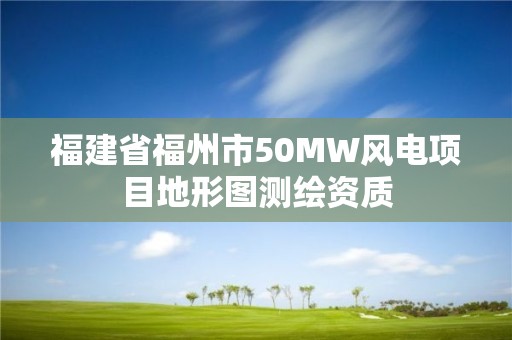 福建省福州市50MW風電項目地形圖測繪資質