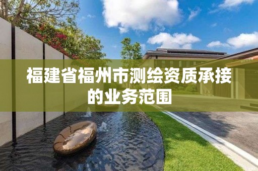 福建省福州市測繪資質承接的業務范圍