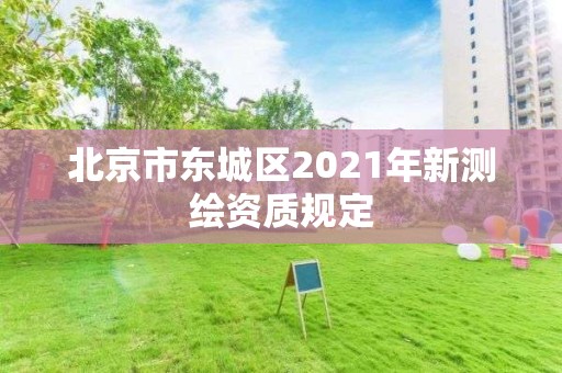 北京市東城區2021年新測繪資質規定