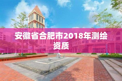 安徽省合肥市2018年測繪資質(zhì)