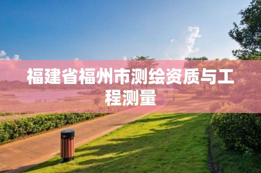 福建省福州市測(cè)繪資質(zhì)與工程測(cè)量