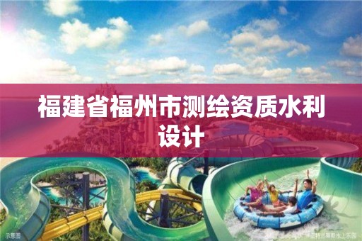 福建省福州市測繪資質(zhì)水利設計