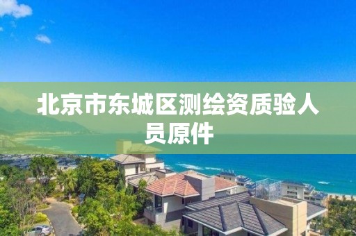 北京市東城區測繪資質驗人員原件