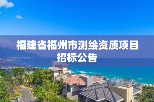 福建省福州市測繪資質項目招標公告