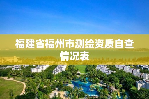 福建省福州市測繪資質自查情況表