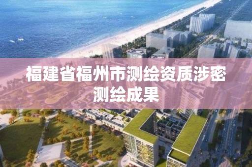 福建省福州市測繪資質涉密測繪成果