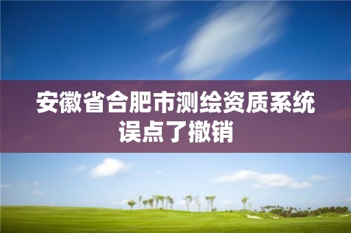 安徽省合肥市測繪資質系統誤點了撤銷