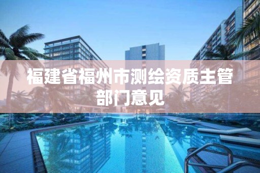 福建省福州市測繪資質主管部門意見