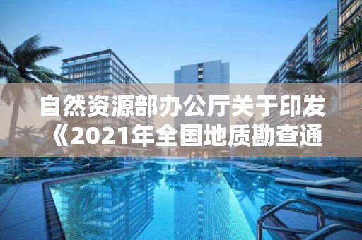 自然資源部辦公廳關(guān)于印發(fā)《2021年全國地質(zhì)勘查通報》的函