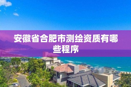 安徽省合肥市測繪資質有哪些程序