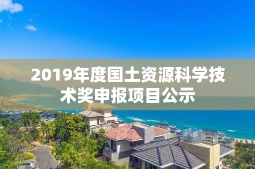 2019年度國土資源科學技術獎申報項目公示