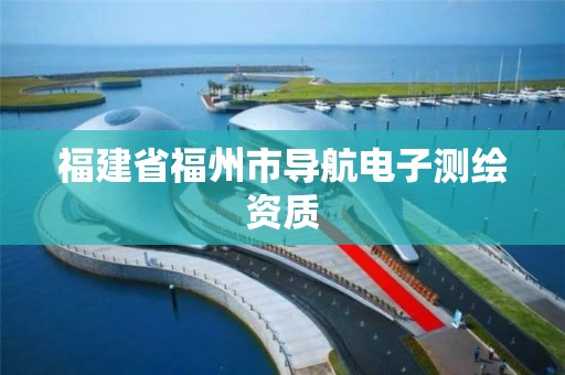 福建省福州市導航電子測繪資質