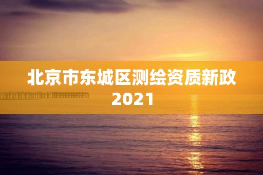 北京市東城區測繪資質新政2021