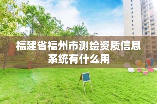 福建省福州市測繪資質信息系統有什么用